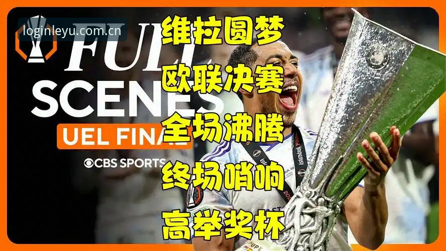 资深用户复盘欧联杯决赛：在乐鱼体育平台看维拉30年首冠的体验实录